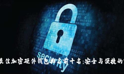 2023年最佳加密硬件钱包排名前十名：安全与便捷的完美结合