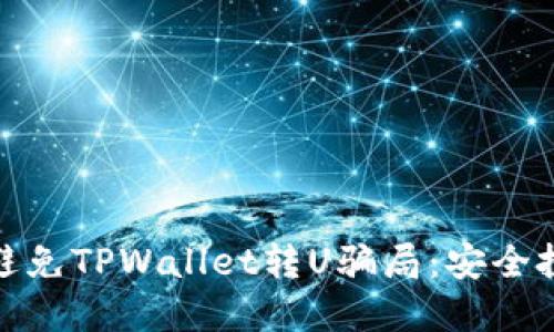 如何识别和避免TPWallet转U骗局：安全投资的全攻略