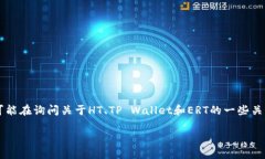 根据您的问题，＂HT转tpwallet是ert吗？＂，我理解