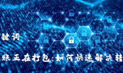 ### 与关键词

TPWallet转账正在打包：如何快速解决转账延迟问题