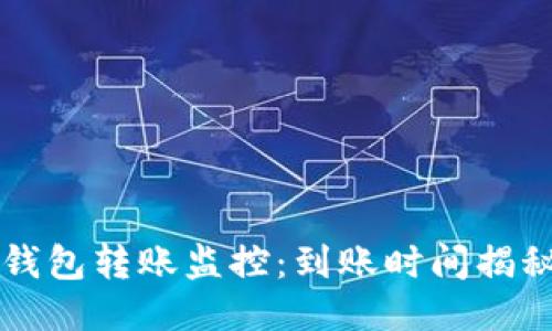 区块链钱包转账监控：到账时间揭秘与技巧