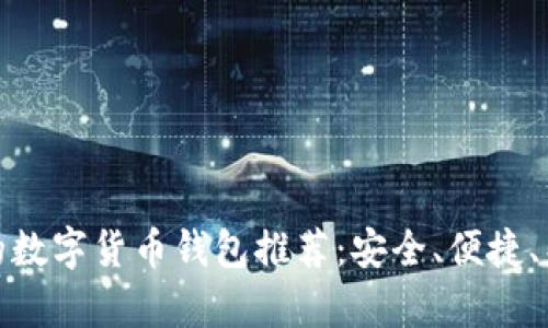 最受欢迎的数字货币钱包推荐：安全、便捷、兼容性排行