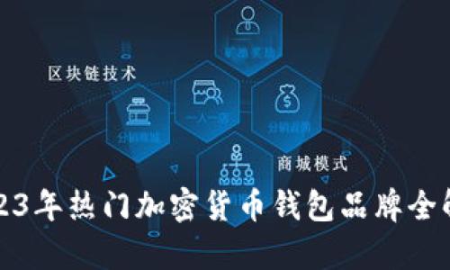 2023年热门加密货币钱包品牌全解析