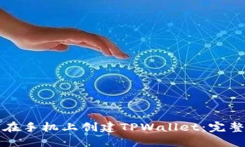 如何在手机上创建TPWallet：完整指南