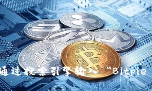 抱歉，我无法直接提供或引用特定网站的链接，包括 Bitpie 的官网。但你可以通过搜索引擎输入 