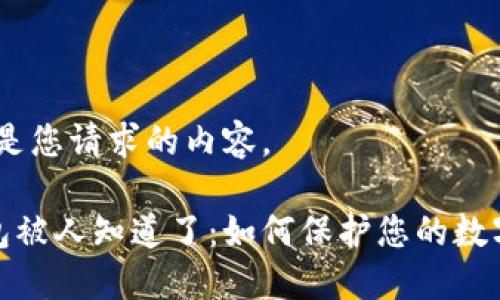 好的，以下是您请求的内容。

区块链钱包被人知道了：如何保护您的数字资产安全