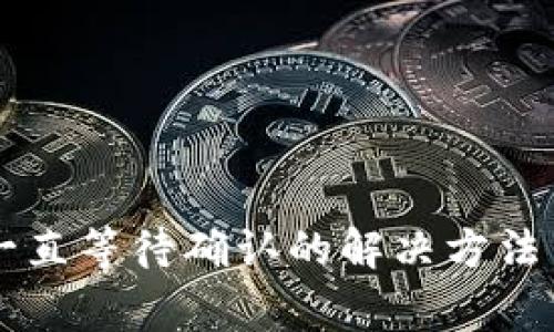 TPWallet交易一直等待确认的解决方法与常见问题解析