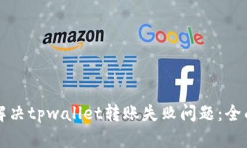 如何解决tpwallet转账失败问题：全面指南