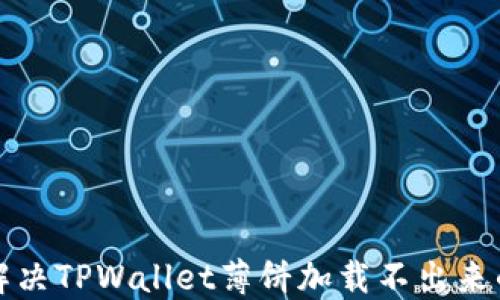 
如何解决TPWallet薄饼加载不出来的问题
