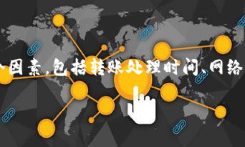 在讨论“tpwallet转到火币网需要多久”这个话题时，我们需要考虑多个因素，包括转账处理时间、网络拥堵情况、交易确认所需的时间等。以下是具体内容的大纲和相关信息。

tpwallet转到火币网的时间解析，影响因素详细分析