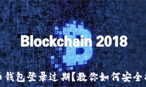   
数字货币钱包登录过期？教你如何安全找回资产