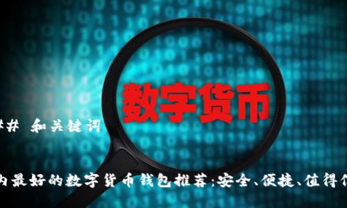 ### 和关键词


国内最好的数字货币钱包推荐：安全、便捷、值得信赖