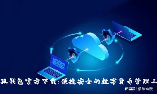 小狐钱包官方下载：便捷安全的数字货币管理工具
