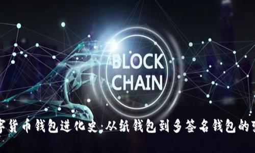 数字货币钱包进化史：从纸钱包到多签名钱包的变革