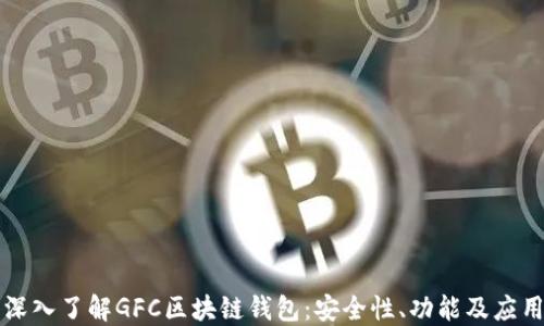 
深入了解GFC区块链钱包：安全性、功能及应用