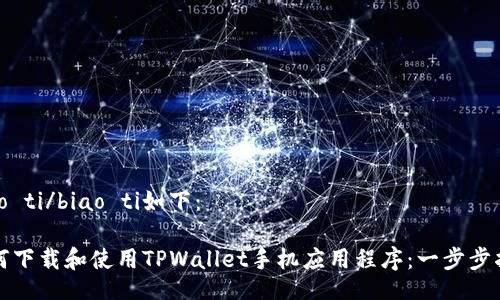 biao ti/biao ti如下：

如何下载和使用TPWallet手机应用程序：一步步指南