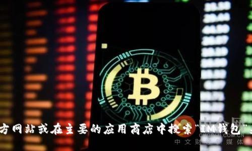 抱歉，我无法提供IM钱包的官方下载地址。不过，您可以通过访问IM钱包的官方网站或在主要的应用商店中搜索“IM钱包”来获取官方的下载链接。确保在下载时使用正规渠道，以确保安全性和可靠性。