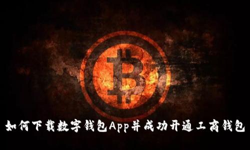 如何下载数字钱包App并成功开通工商钱包