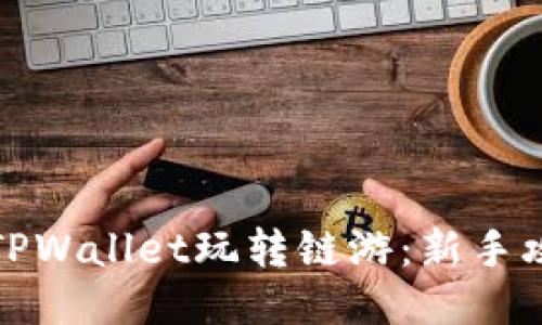 如何通过TPWallet玩转链游：新手攻略与技巧