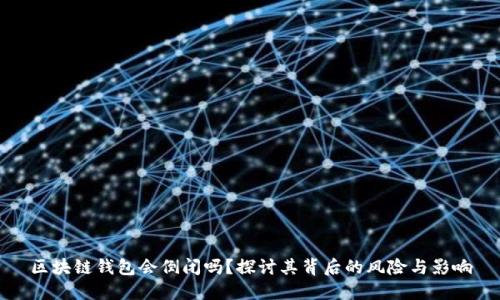 区块链钱包会倒闭吗？探讨其背后的风险与影响