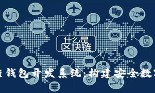 全面解析区块链钱包开发系统：构建安全数字资产管理工具