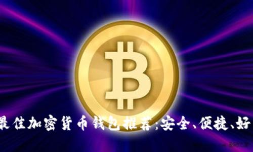 2023年最佳加密货币钱包推荐：安全、便捷、好用的选择