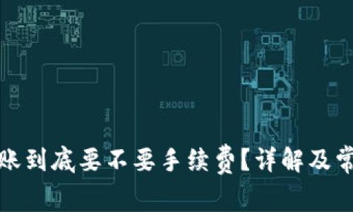 加密钱包转账到底要不要手续费？详解及常见问题解答