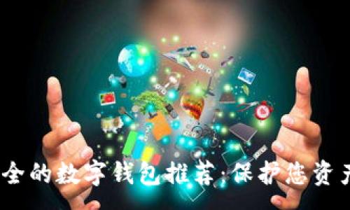 :  
2023年最安全的数字钱包推荐：保护您资产的最佳选择