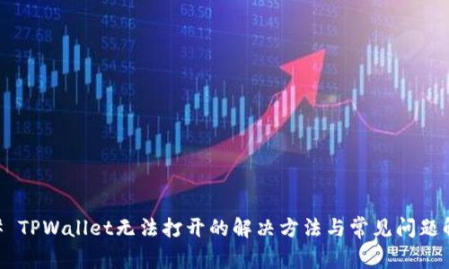 ## TPWallet无法打开的解决方法与常见问题解析