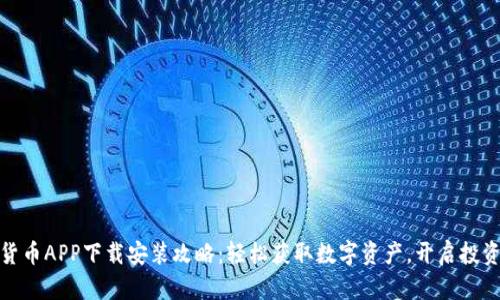 数字货币APP下载安装攻略：轻松获取数字资产，开启投资之旅