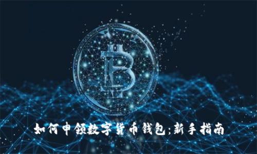 如何申领数字货币钱包：新手指南