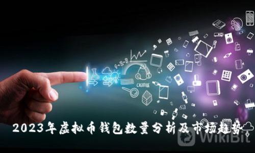 2023年虚拟币钱包数量分析及市场趋势