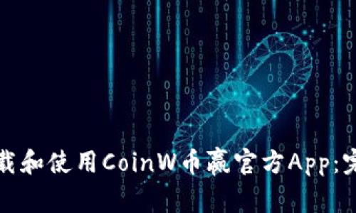 如何下载和使用CoinW币赢官方App：完整指南