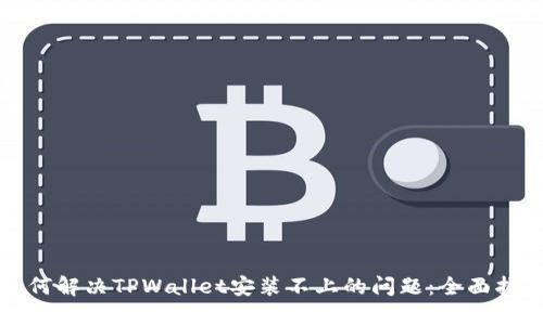 如何解决TPWallet安装不上的问题：全面指南