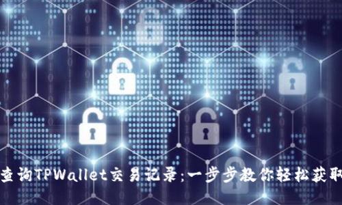 如何查询TPWallet交易记录：一步步教你轻松获取信息