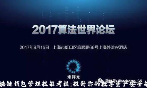 
区块链钱包管理技能考核：提升你的数字资产安全能力