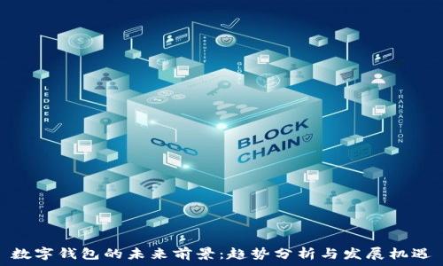   
数字钱包的未来前景：趋势分析与发展机遇