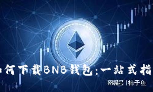 如何下载BNB钱包：一站式指南