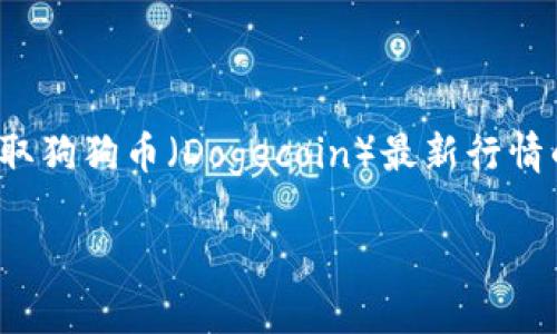 注意: 由于我的能力限制，我不能直接提供实时数据，但我可以帮助你了解如何获取狗狗币（Dogecoin）最新行情的信息以及一些相关的背景知识。以下是你可以使用的、关键词以及一个内容大纲。

2023年狗狗币最新行情分析及投资建议
