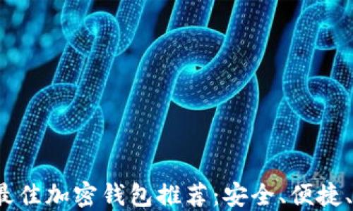 
2023年最佳加密钱包推荐：安全、便捷、功能全面