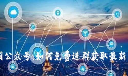 币圈公众号：如何免费进群获取最新资讯