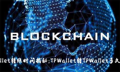 TPWallet转账时间揭秘：TPWallet转TPWallet多久到达？