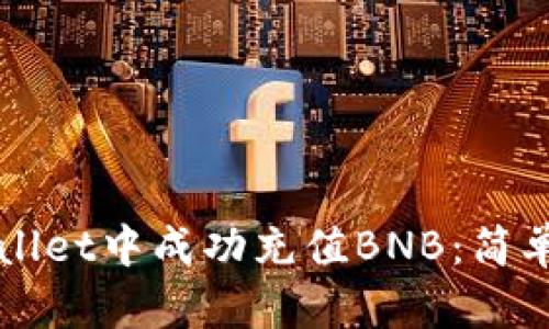如何在TPWallet中成功充值BNB：简单易懂的指南