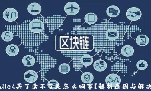 
tpwallet买了卖不了是怎么回事？解析原因与解决方案