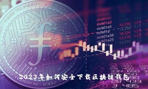 2023年如何安全下载区块链钱包