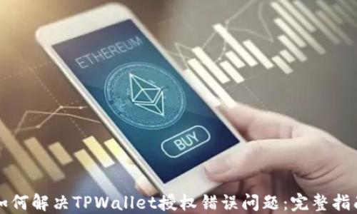 
如何解决TPWallet授权错误问题：完整指南