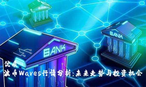 优质
波币Waves行情分析：未来走势与投资机会
