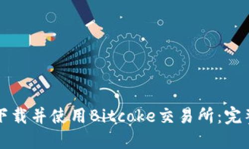 如何下载并使用Bitcoke交易所：完整指南