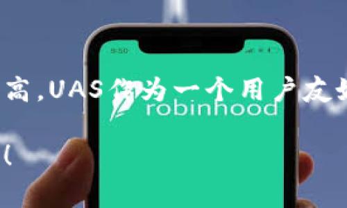 数字货币中的“UAS”通常是指“用户账户系统”（User Account System）的缩写。它是一个用户管理框架，用于在数字货币或区块链平台上管理用户的账户信息和交易记录。

### UAS的意义与功能

1. **用户管理**：UAS提供了一种结构化的方式来管理用户信息，包括账号创建、信息编辑、密码管理等。

2. **账户安全**：通过UAS，平台能够有效控制账户的安全性，确保用户信息不被泄露，并可以对可能的安全威胁进行响应。

3. **交易记录**：UAS系统可以帮助用户跟踪其交易历史，包括每一笔交易的时间、金额和状态等重要信息。

4. **账户验证**：通过UAS，平台能够实现对账户的身份验证，确保每一个操作都是由合法的用户执行。

5. **用户体验**：一个完善的UAS能够提升用户的体验，使其在使用数字货币产品时更加便捷和安全。

### 了解UAS的必要性

随着数字货币的普及，用户对交易平台的安全性和效率的要求也在不断提高。UAS作为一个用户友好的管理系统，不仅能提高平台的运营效率，还能有效提升用户的信任度。

如果你有其他具体的问题或者想了解更多关于数字货币的内容，请告诉我！
