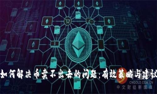 如何解决币卖不出去的问题：有效策略与建议